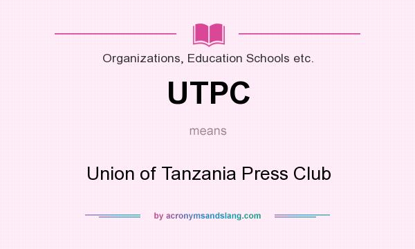 What does UTPC mean? It stands for Union of Tanzania Press Club