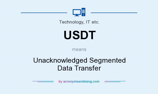 What does USDT mean? It stands for Unacknowledged Segmented Data Transfer