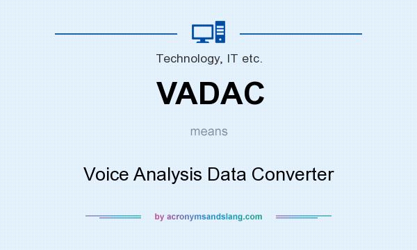 What does VADAC mean? It stands for Voice Analysis Data Converter