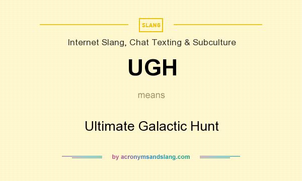 What does UGH mean? It stands for Ultimate Galactic Hunt