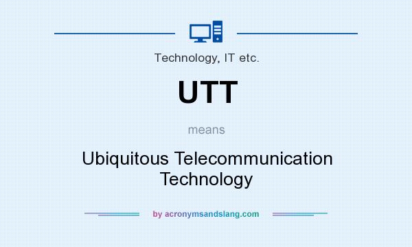 What does UTT mean? It stands for Ubiquitous Telecommunication Technology