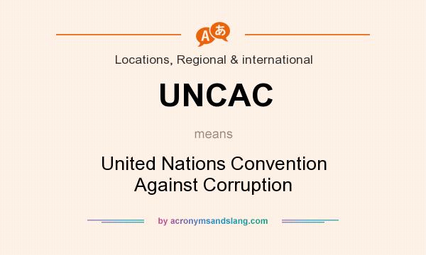 What does UNCAC mean? It stands for United Nations Convention Against Corruption