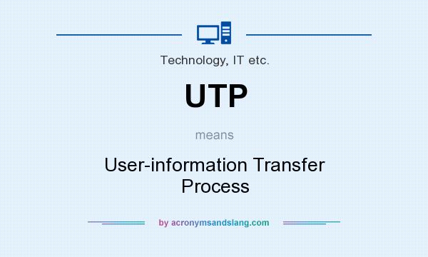 What does UTP mean? It stands for User-information Transfer Process