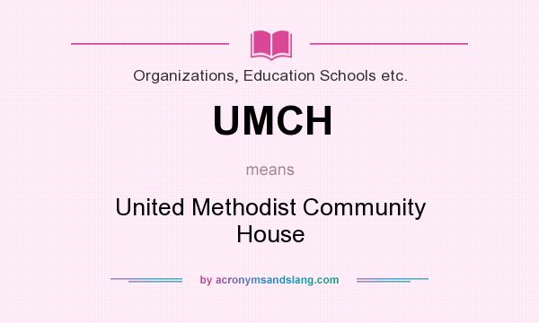 What does UMCH mean? It stands for United Methodist Community House
