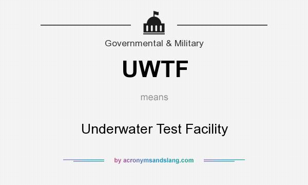 What does UWTF mean? It stands for Underwater Test Facility