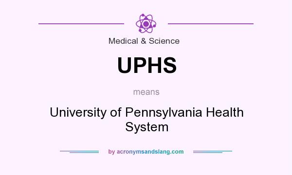 What does UPHS mean? It stands for University of Pennsylvania Health System