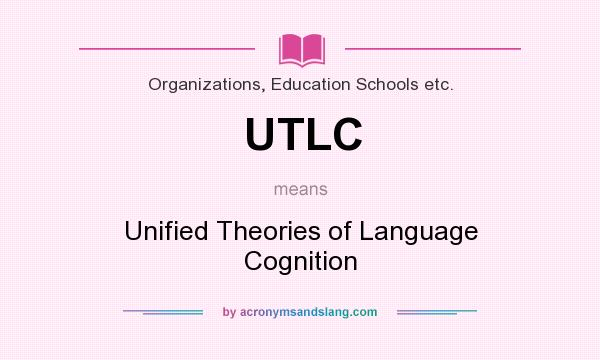 What does UTLC mean? It stands for Unified Theories of Language Cognition