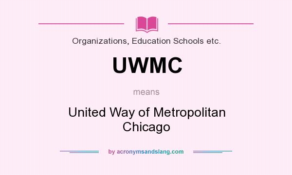 What does UWMC mean? It stands for United Way of Metropolitan Chicago