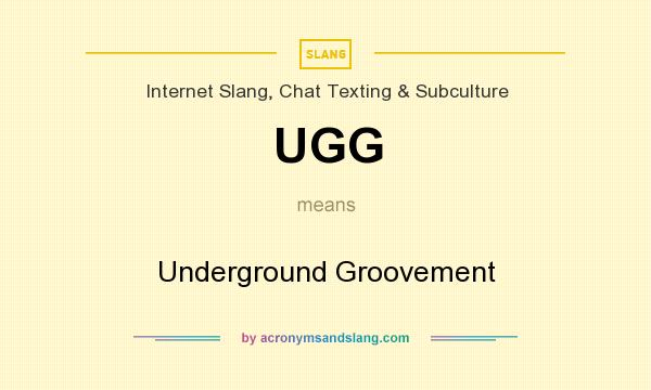 What does UGG mean? It stands for Underground Groovement