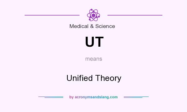 What does UT mean? It stands for Unified Theory