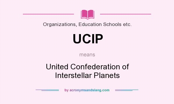 What does UCIP mean? It stands for United Confederation of Interstellar Planets