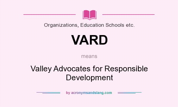 What does VARD mean? It stands for Valley Advocates for Responsible Development