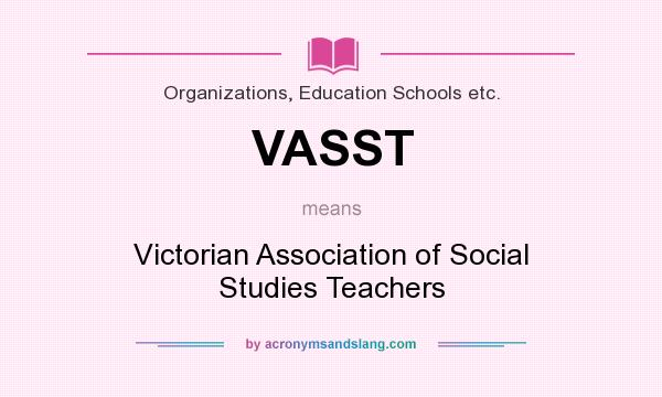 What does VASST mean? It stands for Victorian Association of Social Studies Teachers