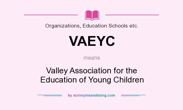 What does VAEYC mean? It stands for Valley Association for the Education of Young Children