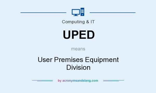 What does UPED mean? It stands for User Premises Equipment Division