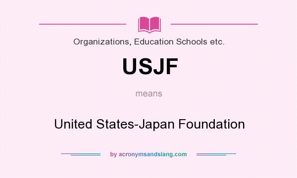 What does USJF mean? It stands for United States-Japan Foundation