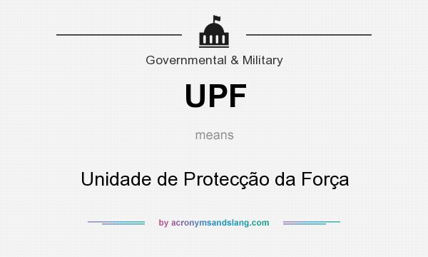 What does UPF mean? It stands for Unidade de Protecção da Força