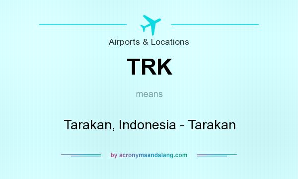 What does TRK mean? It stands for Tarakan, Indonesia - Tarakan
