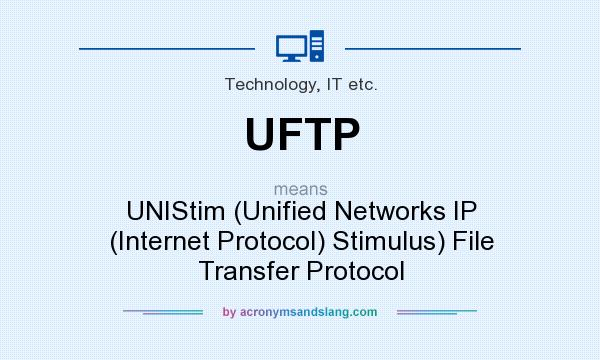 What does UFTP mean? It stands for UNIStim (Unified Networks IP (Internet Protocol) Stimulus) File Transfer Protocol