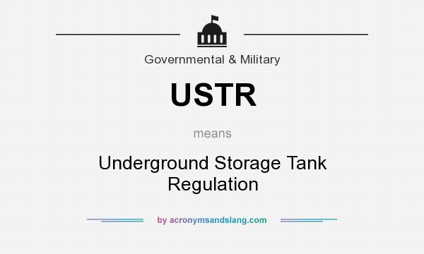 What does USTR mean? It stands for Underground Storage Tank Regulation
