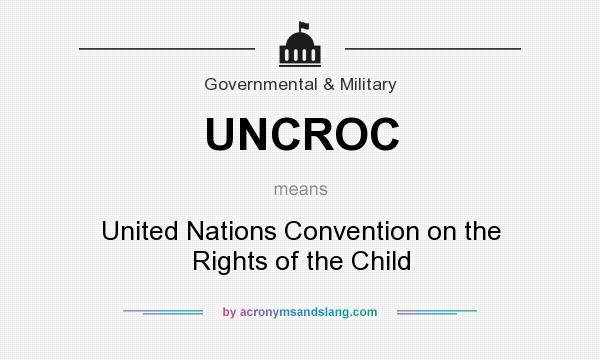 What does UNCROC mean? It stands for United Nations Convention on the Rights of the Child