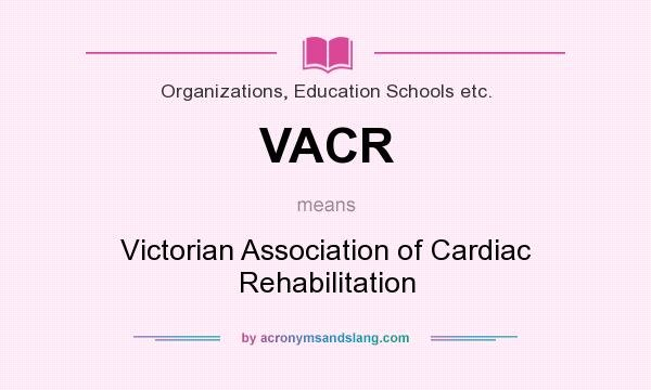 What does VACR mean? It stands for Victorian Association of Cardiac Rehabilitation