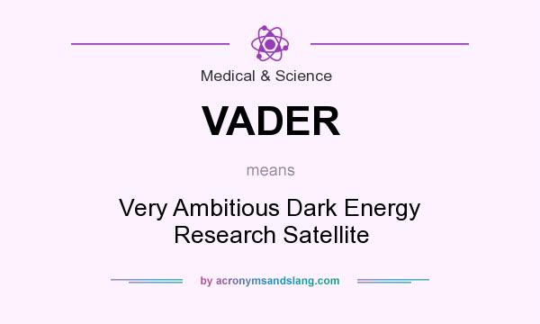 What does VADER mean? It stands for Very Ambitious Dark Energy Research Satellite