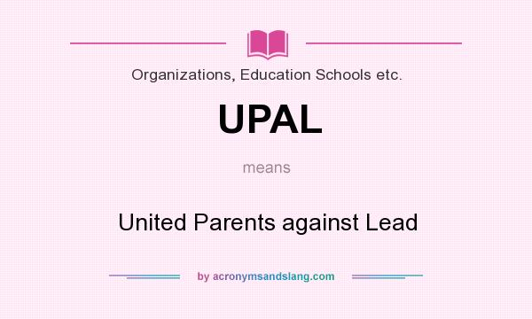 What does UPAL mean? It stands for United Parents against Lead