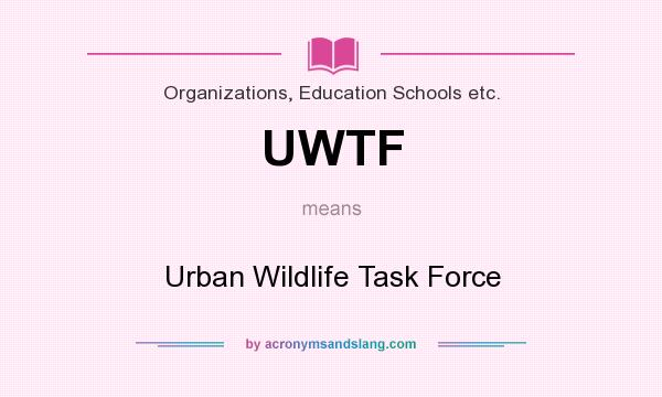 What does UWTF mean? It stands for Urban Wildlife Task Force