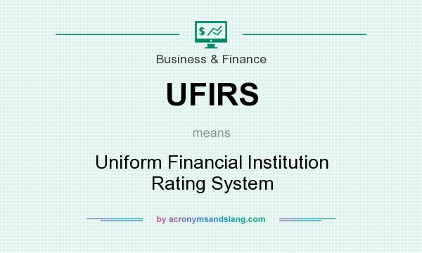 What does UFIRS mean? It stands for Uniform Financial Institution Rating System