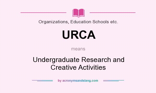 What does URCA mean? It stands for Undergraduate Research and Creative Activities