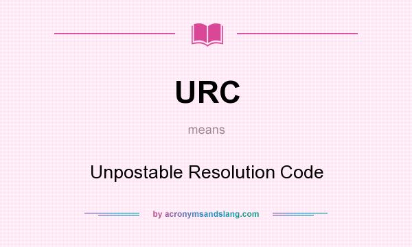 What does URC mean? It stands for Unpostable Resolution Code