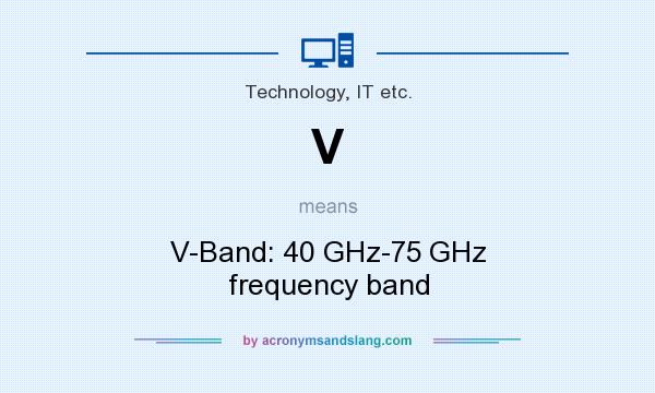 What does V mean? It stands for V-Band: 40 GHz-75 GHz frequency band