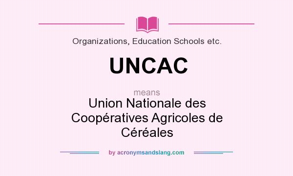 What does UNCAC mean? It stands for Union Nationale des Coopératives Agricoles de Céréales