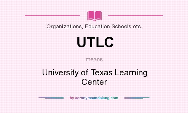 What does UTLC mean? It stands for University of Texas Learning Center