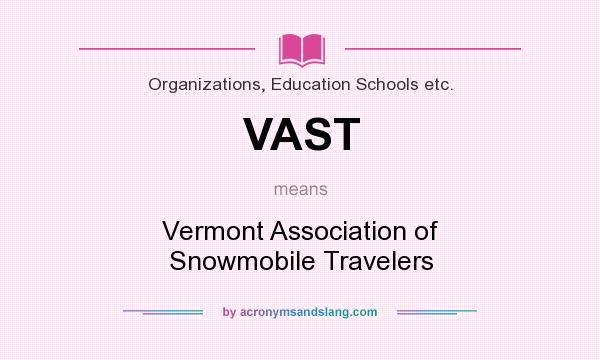 What does VAST mean? It stands for Vermont Association of Snowmobile Travelers