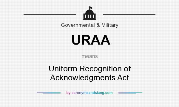 What does URAA mean? It stands for Uniform Recognition of Acknowledgments Act