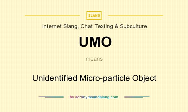 What does UMO mean? It stands for Unidentified Micro-particle Object