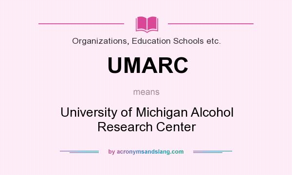 What does UMARC mean? It stands for University of Michigan Alcohol Research Center