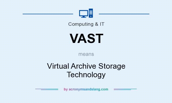 What does VAST mean? It stands for Virtual Archive Storage Technology