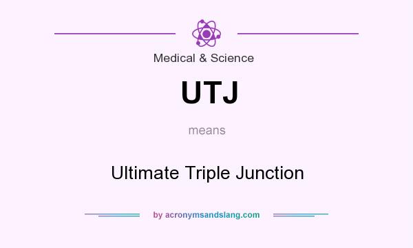 What does UTJ mean? It stands for Ultimate Triple Junction