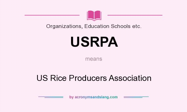 What does USRPA mean? It stands for US Rice Producers Association