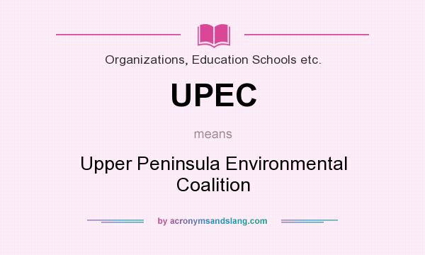What does UPEC mean? It stands for Upper Peninsula Environmental Coalition