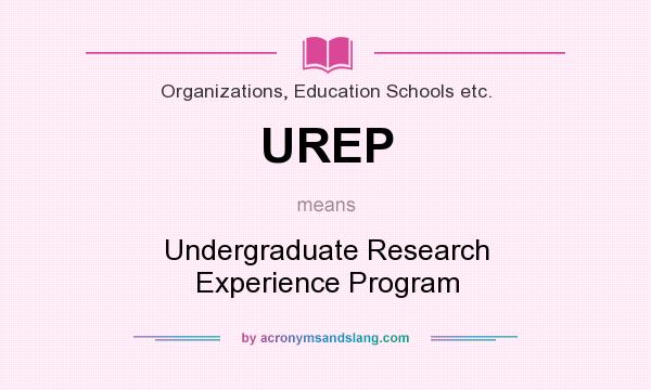 What does UREP mean? It stands for Undergraduate Research Experience Program