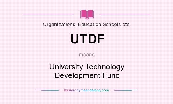 What does UTDF mean? It stands for University Technology Development Fund