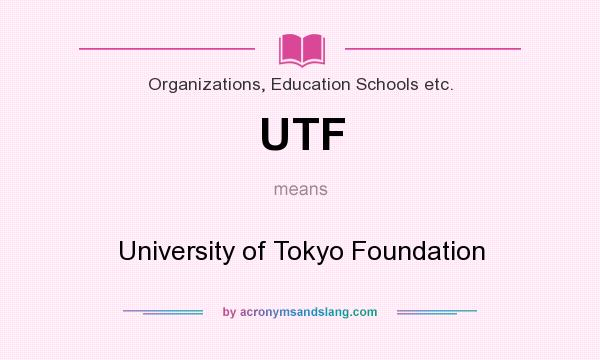 What does UTF mean? It stands for University of Tokyo Foundation