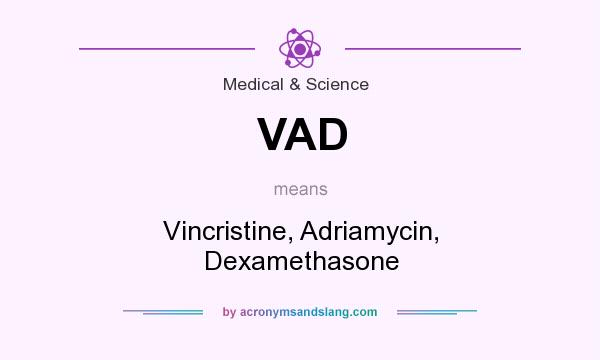 What does VAD mean? It stands for Vincristine, Adriamycin, Dexamethasone