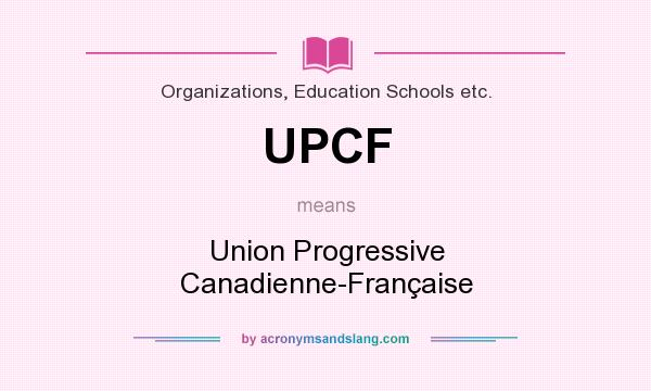 What does UPCF mean? It stands for Union Progressive Canadienne-Française