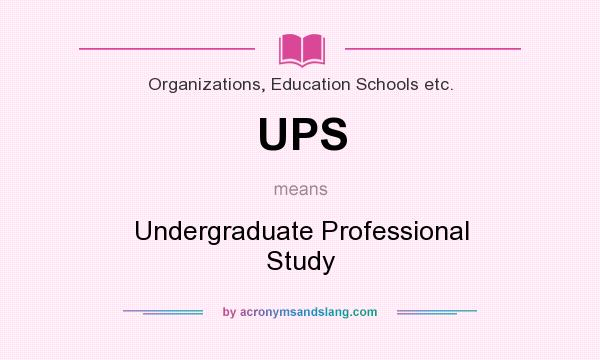 What does UPS mean? It stands for Undergraduate Professional Study