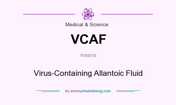 What does VCAF mean? It stands for Virus-Containing Allantoic Fluid